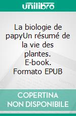 La biologie de papyUn résumé de la vie des plantes. E-book. Formato EPUB ebook