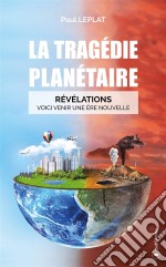 La tragédie planétaireRévélations : Voici venir une ère nouvelle. E-book. Formato EPUB