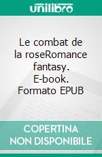 Le combat de la roseRomance fantasy. E-book. Formato EPUB ebook