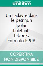 Un cadavre dans le pétrinUn polar haletant. E-book. Formato EPUB ebook