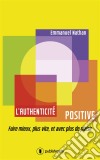 L&apos;authenticité positiveFaire mieux, plus vite, et avec plus de plaisir. E-book. Formato EPUB ebook