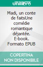 Madi, un conte de faitsUne comédie romantique déjantée. E-book. Formato EPUB ebook