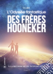 L'Odyssée fantastique des frères Hooneker: Tome 2 - À la recherche du sceptre d'or. E-book. Formato EPUB ebook di Jean