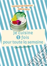 Je cuisine une fois pour toute la semaine7 jours ou presque !. E-book. Formato EPUB ebook