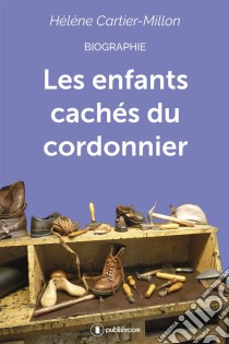 Les enfants cachés du cordonnierBiographie. E-book. Formato EPUB ebook di Hélène Cartier-Millon