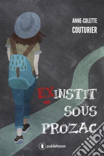 Ex-instit sous prozacTémoignage au cœur du monde de l'enseignement. E-book. Formato EPUB ebook di Anne-Colette Couturier