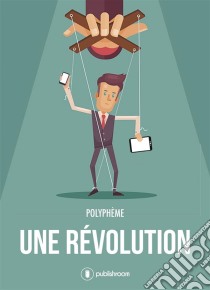 Une révolutionRécit décalé sur le monde du travail. E-book. Formato EPUB ebook di Polyphème