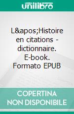 L&apos;Histoire en citations - dictionnaire. E-book. Formato EPUB