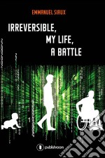 Irreversible, my life, a battleMemoirs. E-book. Formato EPUB