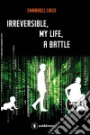 Irreversible, my life, a battleMemoirs. E-book. Formato EPUB ebook