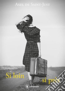 Si loin, si prèsRecueil de poésies. E-book. Formato EPUB ebook di Axel de Saint-Just