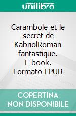 Carambole et le secret de KabriolRoman fantastique. E-book. Formato EPUB ebook di Michèle Yenco