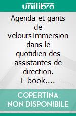 Agenda et gants de veloursImmersion dans le quotidien des assistantes de direction. E-book. Formato EPUB ebook di Homéric de Sarthe 