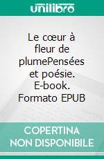 Le cœur à fleur de plumePensées et poésie. E-book. Formato EPUB ebook