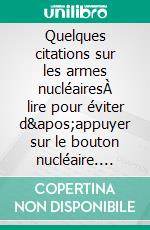 Quelques citations sur les armes nucléairesÀ lire pour éviter d'appuyer sur le bouton nucléaire. E-book. Formato EPUB ebook di Paul Quilès