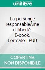 La personne responsableÂme et liberté. E-book. Formato EPUB ebook di Grégory Van der Schuren