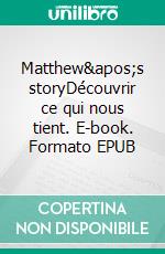 Matthew's storyDécouvrir ce qui nous tient. E-book. Formato EPUB ebook di Aurélien Hannhart