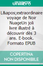 L'extraordinaire voyage de Noir NuageUn joli livre illustré à découvrir dès 3 ans. E-book. Formato EPUB ebook