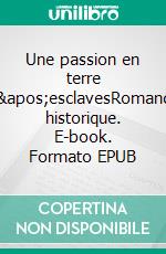 Une passion en terre d&apos;esclavesRomance historique. E-book. Formato EPUB ebook