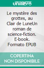 Le mystère des grottes, au Clair de LuneUn roman de science-fiction. E-book. Formato EPUB ebook di Jean-Claude Miriski