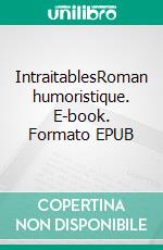 IntraitablesRoman humoristique. E-book. Formato EPUB ebook