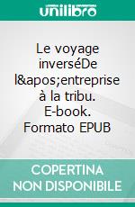 Le voyage inverséDe l&apos;entreprise à la tribu. E-book. Formato EPUB