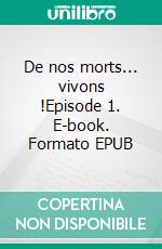 De nos morts... vivons !Episode 1. E-book. Formato EPUB ebook