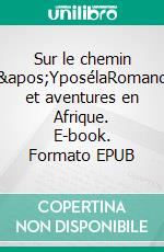 Sur le chemin d&apos;YposélaRomance et aventures en Afrique. E-book. Formato EPUB