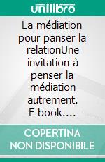 La médiation pour panser la relationUne invitation à penser la médiation autrement. E-book. Formato EPUB ebook