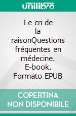 Le cri de la raisonQuestions fréquentes en médecine. E-book. Formato EPUB ebook
