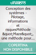 Conception des systèmes - Pilotage, informations et risquesMéthode &quot;Maze&quot;, une méthode pour sortir du labyrinthe de la complexité. E-book. Formato EPUB