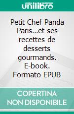 Petit Chef Panda Paris…et ses recettes de desserts gourmands. E-book. Formato EPUB ebook