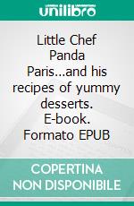 Little Chef Panda Paris…and his recipes of yummy desserts. E-book. Formato EPUB ebook