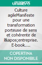 Culture agileManifeste pour une transformation porteuse de sens et cohérente de l'entreprise. E-book. Formato EPUB ebook di Jean-Claude Grosjean