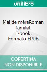Mal de mèreRoman familial. E-book. Formato EPUB ebook