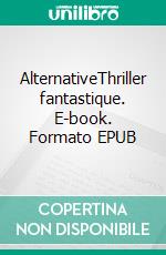 AlternativeThriller fantastique. E-book. Formato EPUB ebook