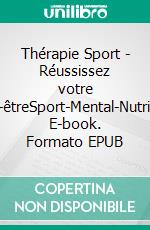 Thérapie Sport - Réussissez votre bien-êtreSport-Mental-Nutrition. E-book. Formato EPUB ebook di Steve Veins