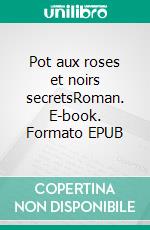 Pot aux roses et noirs secretsRoman. E-book. Formato EPUB ebook