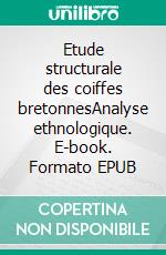 Etude structurale des coiffes bretonnesAnalyse ethnologique. E-book. Formato EPUB ebook