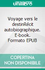 Voyage vers le destinRécit autobiographique. E-book. Formato EPUB ebook