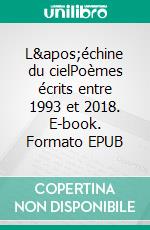 L&apos;échine du cielPoèmes écrits entre 1993 et 2018. E-book. Formato EPUB ebook