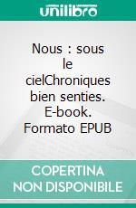 Nous : sous le cielChroniques bien senties. E-book. Formato EPUB ebook