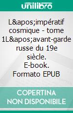 L&apos;impératif cosmique - tome 1L&apos;avant-garde russe du 19e siècle. E-book. Formato EPUB ebook