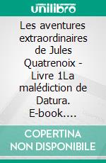 Les aventures extraordinaires de Jules Quatrenoix - Livre 1La malédiction de Datura. E-book. Formato EPUB ebook di Tatiana Deschamps