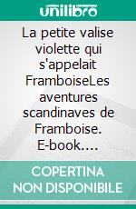 La petite valise violette qui s'appelait FramboiseLes aventures scandinaves de Framboise. E-book. Formato EPUB ebook