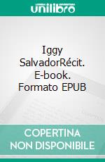 Iggy SalvadorRécit. E-book. Formato EPUB ebook