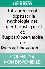 Intrapreneuriat : dépasser la mythologie des super-hérosRapport de l&apos;Observatoire de l&apos;Innovation. E-book. Formato EPUB ebook