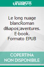 Le long nuage blancRoman d&apos;aventures. E-book. Formato EPUB ebook