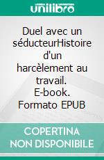 Duel avec un séducteurHistoire d'un harcèlement au travail. E-book. Formato EPUB ebook