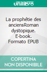 La prophétie des anciensRoman dystopique. E-book. Formato EPUB ebook
